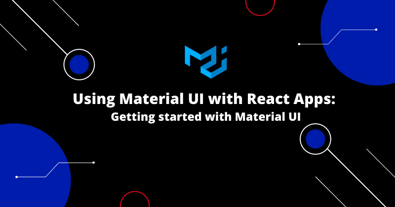Using Material UI with React Apps:
Getting started with Material UI